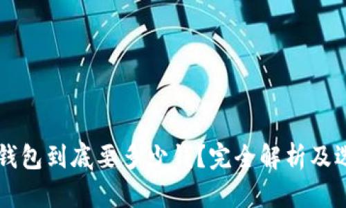 以太坊钱包到底要多少钱?完全解析及选择指南