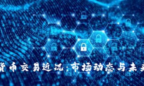 数字货币交易近况:市场动态与未来展望