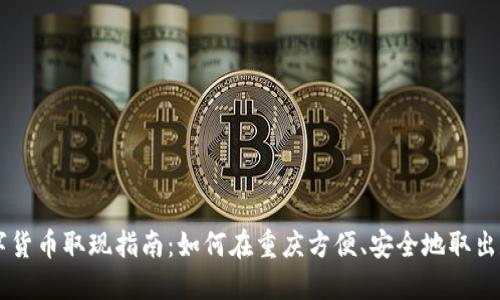 重庆数字货币取现指南:如何在重庆方便、安全地取出数字货币
