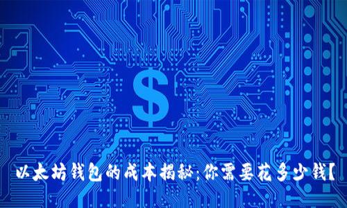 以太坊钱包的成本揭秘:你需要花多少钱?