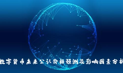 数字货币未来公认价格预测及影响因素分析
