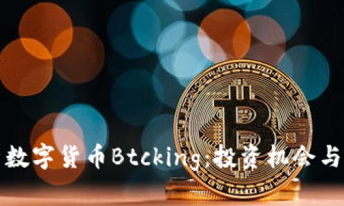 全面解析数字货币Btcking:投资机会与风险评估