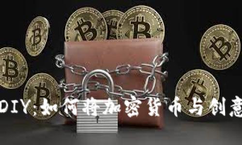 数字货币手工DIY:如何将加密货币与创意手工结合起来
