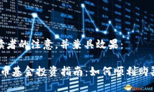 可以轻松吸引读者的注意,并兼具效果:
2023年数字货币基金投资指南:如何顺利购买数字资产基金