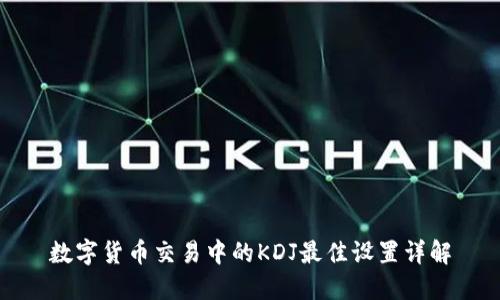 数字货币交易中的KDJ最佳设置详解