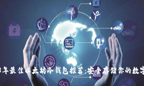 2023年最佳以太坊冷钱包推荐:安全存储你的数字资产