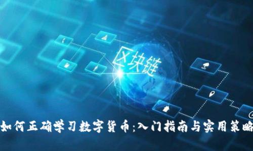 如何正确学习数字货币:入门指南与实用策略