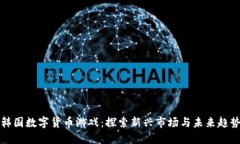 韩国数字货币游戏:探索新兴市场与未来趋势