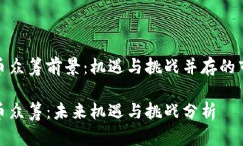 数字货币众筹前景:机遇与挑战并存的市场趋势
数字货币众筹:未来机遇与挑战分析