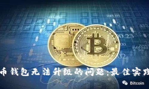 如何解决数字货币钱包无法升级的问题:最佳实践与常见故障排除