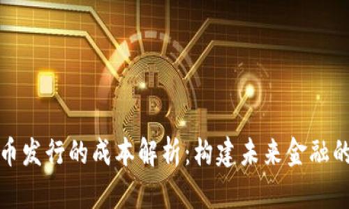 数字货币发行的成本解析：构建未来金融的新模式