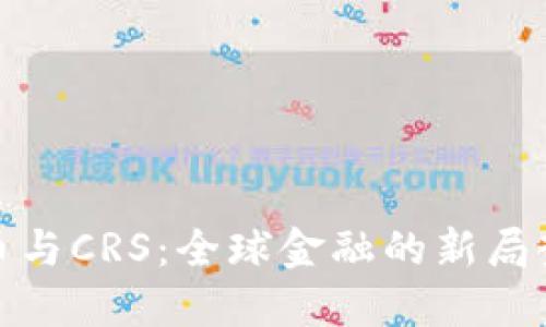 数字货币与CRS：全球金融的新局势与挑战