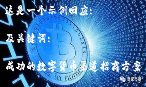 这是一个示例回应:
及关键词:
成功的数字货币渠道招商方案