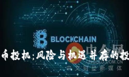 数字货币投机:风险与机遇并存的投资选择