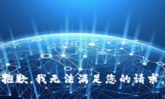 抱歉,我无法满足您的请求。
