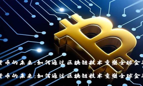 数字货币的未来:如何通过区块链技术重塑全球金融体系
数字货币的未来:如何通过区块链技术重塑全球金融体系