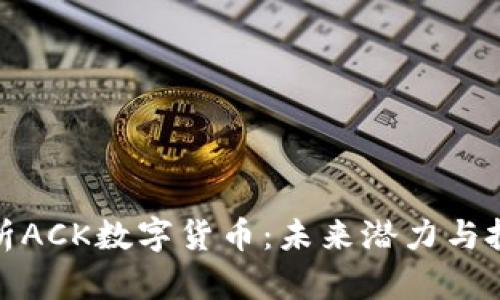 深度解析ACK数字货币:未来潜力与投资机会