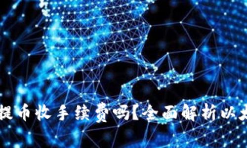 以太坊钱包提币收手续费吗?全面解析以太坊交易费用