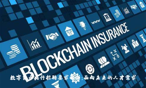 数字货币央行招聘要求解析:面向未来的人才需求