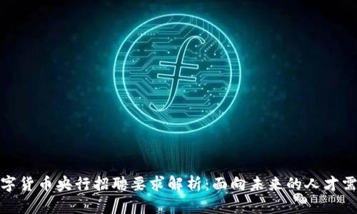数字货币央行招聘要求解析:面向未来的人才需求
