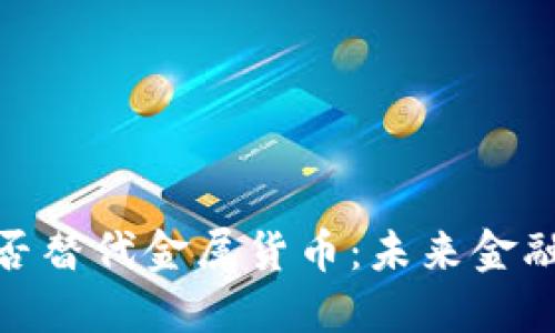 : 数字货币能否替代金属货币:未来金融的转型与挑战