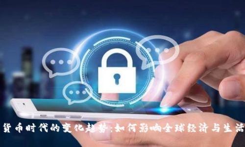 数字货币时代的变化趋势:如何影响全球经济与生活方式