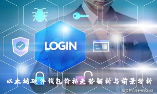 以太坊硬件钱包价格走势解析与前景分析
