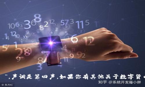 “数字货币”中的“币”字的拼音是“bì”，声调是第四声。如果你有其他关于数字货币或相关话题的问题，欢迎随时提问！