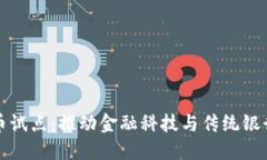 四大银行数字货币试点:推动金融科技与传统银