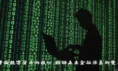 中国数字货币的核心:推动未来金融体系的变革