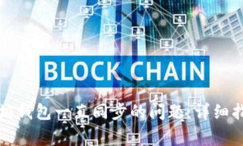 如何解决以太坊钱包一直同步的问题:详细指南与常见问答