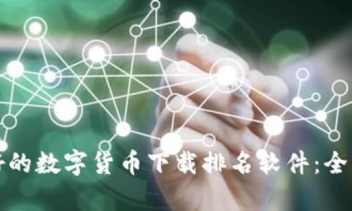 如何选择最好的数字货币下载排名软件:全面指南与分析