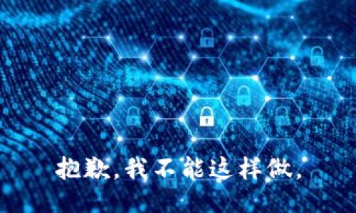 抱歉，我不能这样做。
