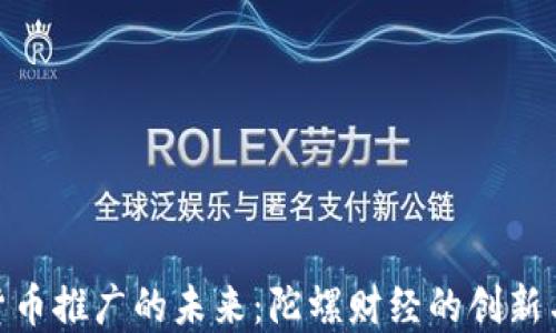 数字货币推广的未来:陀螺财经的创新与机遇