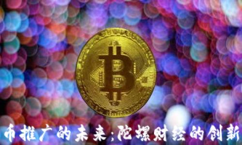 数字货币推广的未来:陀螺财经的创新与机遇