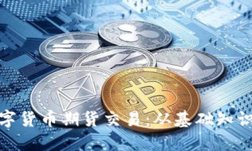 全面解读数字货币期货交易:从基础知识到投资策略