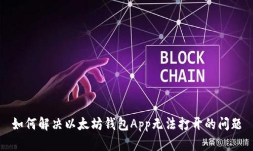 如何解决以太坊钱包App无法打开的问题