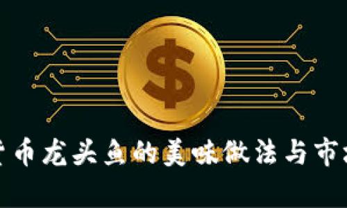 数字货币龙头鱼的美味做法与市场分析