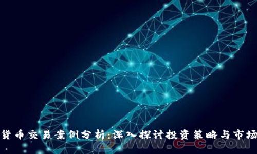 数字货币交易案例分析:深入探讨投资策略与市场动态