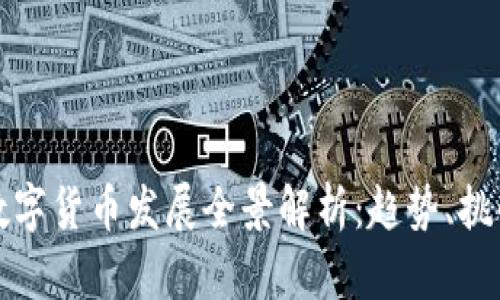 虚拟货币与数字货币发展全景解析:趋势、挑战与未来机遇