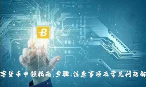 数字货币申领指南:步骤、注意事项及常见问题解答