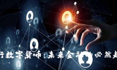 央行数字货币:未来金融的必然趋势