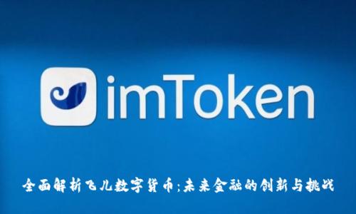 全面解析飞儿数字货币:未来金融的创新与挑战