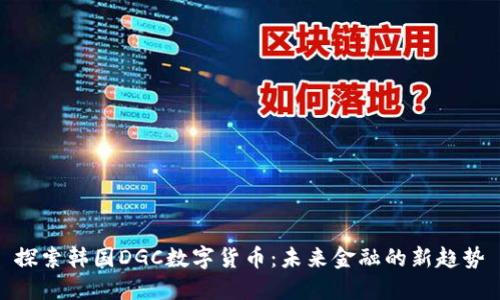 探索韩国DGC数字货币:未来金融的新趋势
