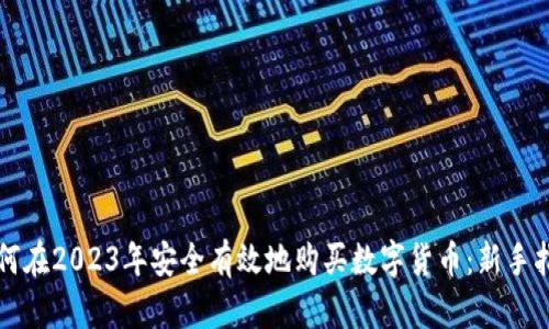 如何在2023年安全有效地购买数字货币:新手指南