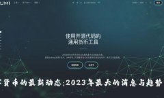 数字货币的最新动态:2023年最大的消息与趋势分