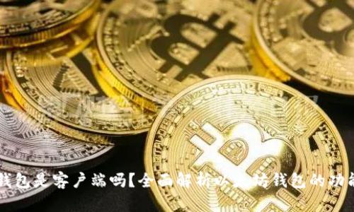 以太坊钱包是客户端吗?全面解析以太坊钱包的功能与使用