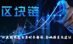 以太坊钱包交易时长解析:影响因素及建议