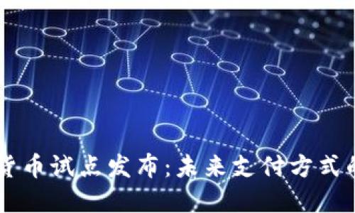 首批数字货币试点发布:未来支付方式的重大变革