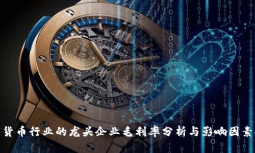 数字货币行业的龙头企业毛利率分析与影响因素探讨